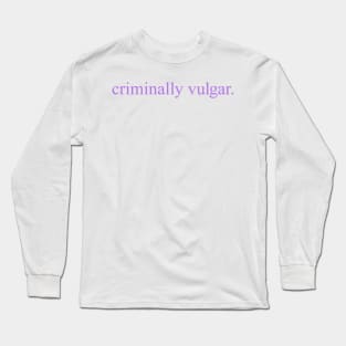 Criminally Vulgar (lilac) Long Sleeve T-Shirt